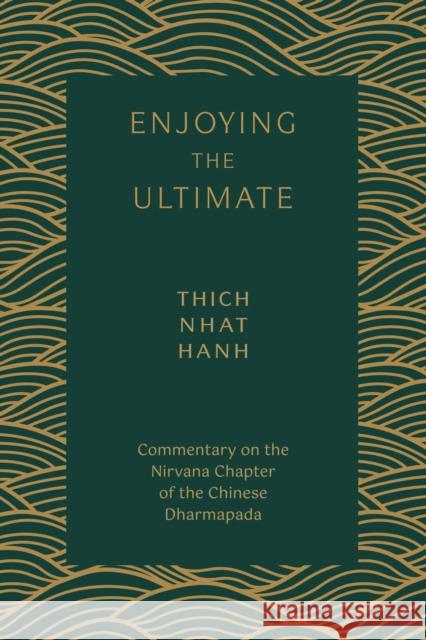 Enjoying the Ultimate: Commentary on the Nirvana Chapter of the Chinese Dharmapada Nhat Hanh, Thich 9781946764829