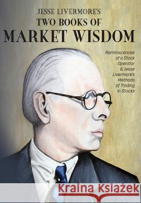 Jesse Livermore's Two Books of Market Wisdom: Reminiscences of a Stock Operator & Jesse Livermore's Methods of Trading in Stocks Jesse Lauriston Livermore Edwin Lefevre Richard DeMille Wyckoff 9781946774576