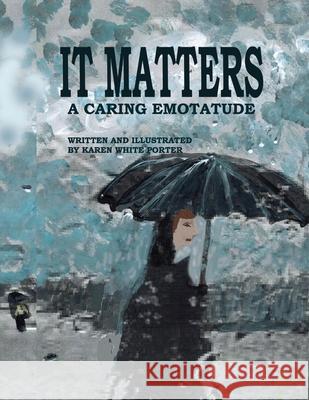 It Matters: A Caring Emotatude Karen White Porter Karen White Porter 9781946785312 Everfield Press