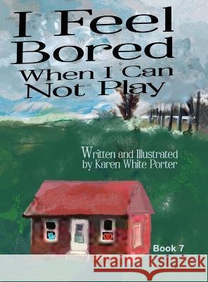 I Feel Bored When I Can Not Play Karen White Porter Karen Robert Porter 9781946785572 Everfield Press