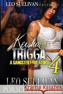 Keisha & Trigga 4: A Gangster Love Story Leo Sullivan Porscha Sterling 9781946789235 Sullivan Productions LLC