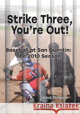 Strike Three, You're Out!: Baseball at San Quentin: The 2010 Season Kent A Philpott 9781946794291 Earthen Vessel Publishing