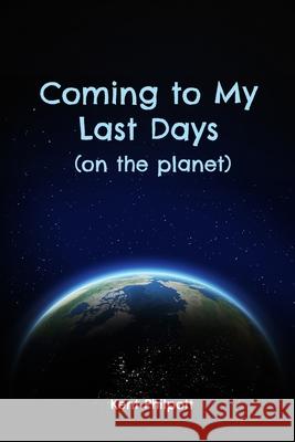 Coming to My Last Days (on the planet) Kent A. Philpott Katie LC Philpott 9781946794420