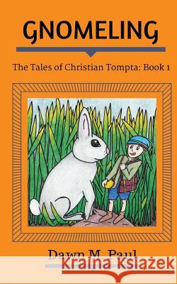 Gnomeling: The Tales of Christian Tompta, Book 1 Dawn M. Paul 9781946813008