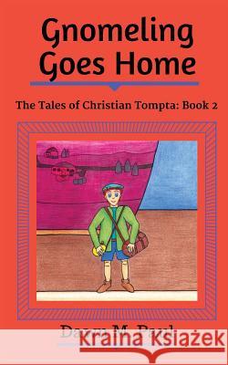 Gnomeling Goes Home: The Tales of Christian Tompta, Book 2 Dawn M. Paul 9781946813022