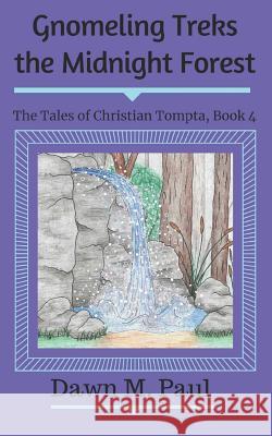 Gnomeling Treks the Midnight Forest: The Tales of Christian Tompta, Book 4 Dawn M. Paul 9781946813107