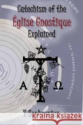 Catechism of the ?glise Gnostique Explained Tau Sophronius Tau Phosphoros Tau Syn?sius 9781946814210 Triad Press