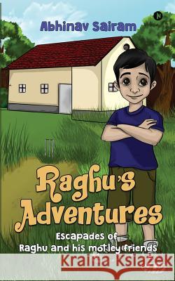 Raghu's Adventures: Escapades of Raghu and his motely friends Sairam, Abhinav 9781946822918