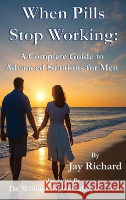 When Pills Stop Working: A Complete Guide To Advanced Solutions for Men Jay Richard 9781946828095 Stacey Resources, LLC
