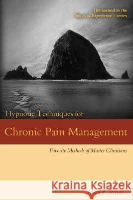 Hypnotic Techniques for Chronic Pain Management: Favorite Methods of Master Clinicians Mark P. Jensen 9781946832085 Denny Creek Press