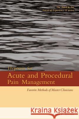 Hypnosis for Acute and Procedural Pain Management: Favorite Methods of Master Clinicians Mark P. Jensen 9781946832108 Denny Creek Press