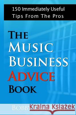 The Music Business Advice Book: 150 Immediately Useful Tips From The Pros Bobby Owsinski 9781946837004 Bobby Owsinski Media Group
