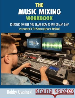 The Music Mixing Workbook: Exercises To Help You Learn How To Mix On Any DAW Bobby Owsinski 9781946837110 Bobby Owsinski Media Group