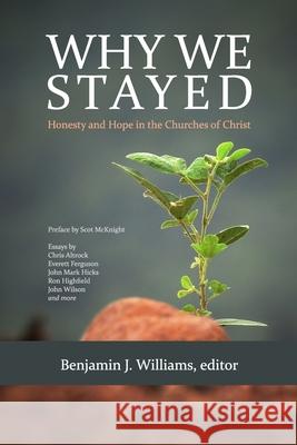 Why We Stayed: Honesty and Hope in the Churches of Christ Benjamin J. Williams 9781946849199