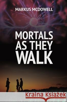 Mortals As They Walk Markus McDowell 9781946849687 Sulis International Press
