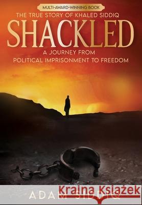 Shackled: A Journey From Political Imprisonment To Freedom Adam Siddiq 9781946852045 Lineage Publishing, Inc.