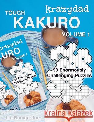 Krazydad Tough Kakuro Volume 1: 99 Enormously Challenging Puzzles Jim Bumgardner 9781946855091 Tiny Lobster