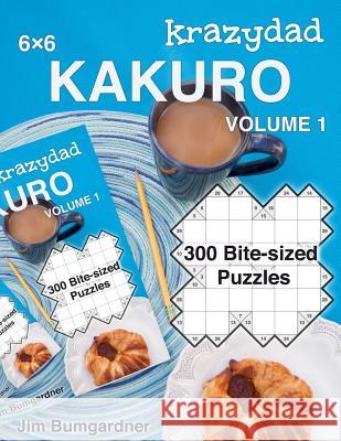 Krazydad 6x6 Kakuro Volume 1: 300 Bite-sized Puzzles Bumgardner, Jim 9781946855107 Tiny Lobster