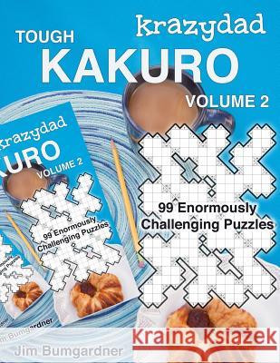 Krazydad Tough Kakuro Volume 2: 99 Enormously Challenging Puzzles Jim Bumgardner 9781946855114 Tiny Lobster