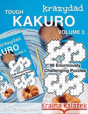 Krazydad Tough Kakuro Volume 3: 99 Enormously Challenging Puzzles Jim Bumgardner 9781946855121 Tiny Lobster