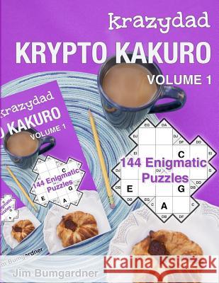 Krazydad Krypto Kakuro Volume 1: 144 Enigmatic Puzzles Jim Bumgardner 9781946855138