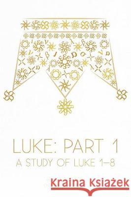 Luke: Part 1: A Study of Luke 1-8 Hope a. Blanton Christine B. Gordon 9781946862105 19baskets, Inc.