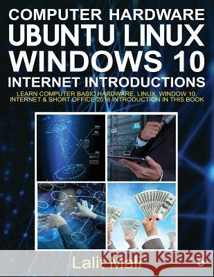 Computer Hardware, Ubuntu Linux, Windows 10, Internet Introductions: Learn Computer Basic Hardware, Linux, Window 10, Internet & Short Office 2016 Int Lalit Mali 9781946869029