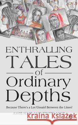 Enthralling Tales of Ordinary Depths: Because There's a Lot Unsaid Between the Lines! Amir Nair Tripta Nair 9781946869654