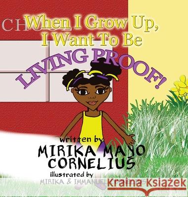 When I Grow Up, I Want To Be Living Proof! Mirika May Mirika May Immanuel Cornelius 9781946870124 Akirim Press Publishing