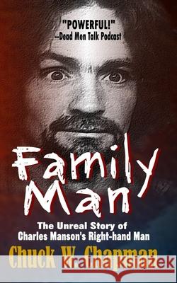 Family Man: The Un-real Story of Charles Manson's Right-hand Man Chuck W. Chapman 9781946874283