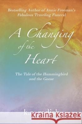 A Changing of the Heart: The Tale of the Hummingbird and the Goose K. a. Radish Rodney Miles 9781946875723