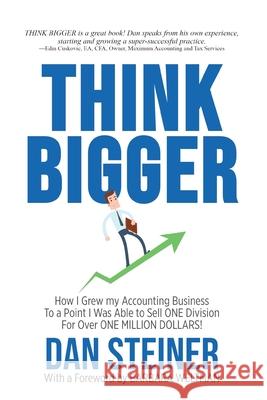 Think Bigger: How I Grew my Accounting Business to a Point I was able to Sell ONE DIVISION for Over ONE MILLION DOLLARS! Dan Steiner Rodney Miles 9781946875778 Steiner Books