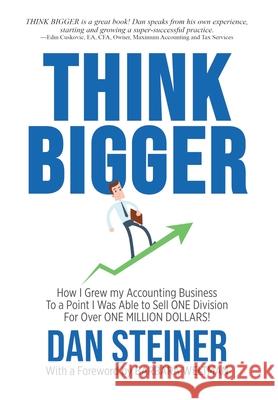 Think Bigger: How I Grew my Accounting Business to a Point I was able to Sell ONE DIVISION for Over ONE MILLION DOLLARS! Dan Steiner Rodney Miles 9781946875785 Steiner Books