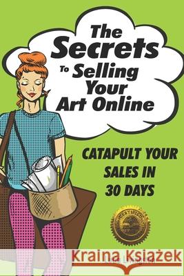 The Secrets To Selling Your Art Online: Catapult Your Sales In 30 Days Lucia Livingston 9781946881076 Cladd Publishing Inc.