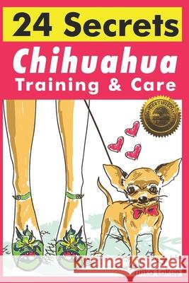 Chihuahua Training & Care: 24 Secrets Tinka Larue 9781946881144 Cladd Publishing Inc.
