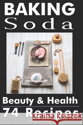 Baking Soda Beauty and Health: 74 Recipes Samantha Miller 9781946881410 Cladd Publishing Inc.