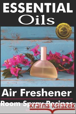 Essential Oils Air Freshener: Room Spray Recipes Kathrine Townsend 9781946881526 Cladd Publishing Inc.