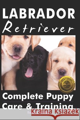 Labrador Retriever: Complete Puppy Care & Training Ronson Wilder 9781946881663