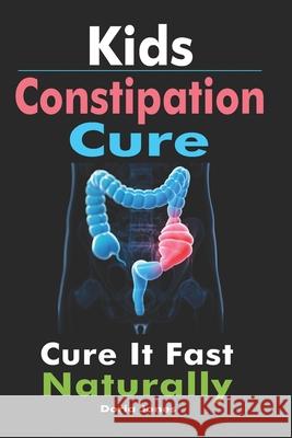 Kids Constipation Cure: Cure It Fast Naturally Doria Jones 9781946881687 Cladd Publishing Inc.