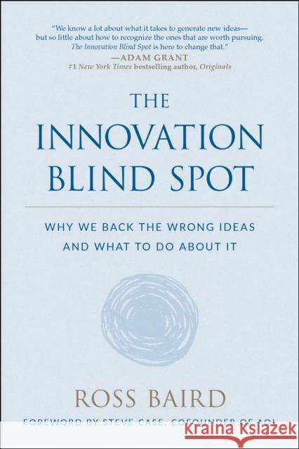 The Innovation Blind Spot: Why We Back the Wrong Ideas--And What to Do about It Ross Baird Steve Case 9781946885555 Benbella Books