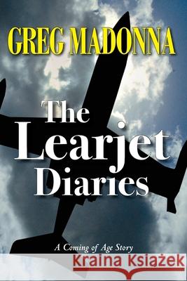 The Learjet Diaries Greg Madonna 9781946886156