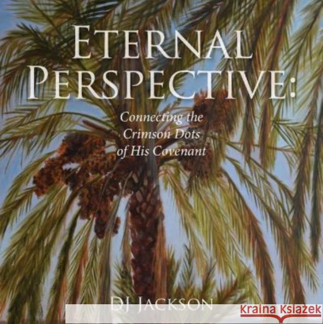 Eternal Perspective: Connecting the Crimson Dots of His Covenant Dj Chiecchi 9781946889416 Carpenter's Son Publishing