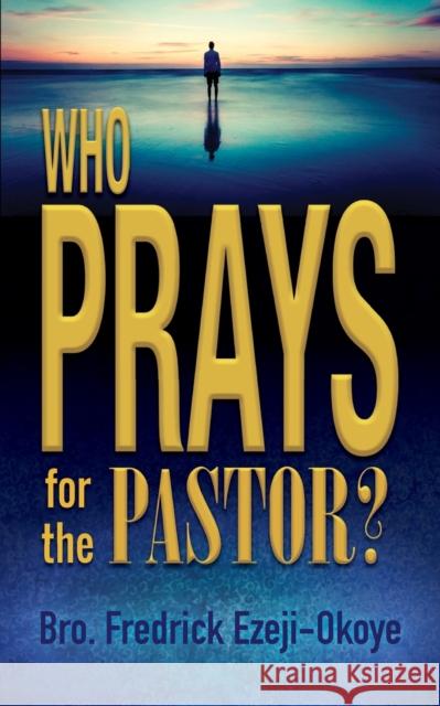 Who Prays for the Pastor? Fredrick K. Ezeji-Okoye 9781946889485 Carpenter's Son Publishing
