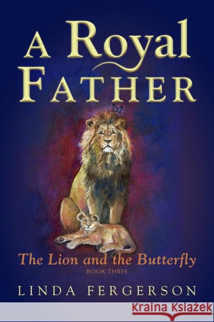 A Royal Father: The Lion and the Butterfly Book Three Linda Fergerson Rachelle Williams 9781946889867