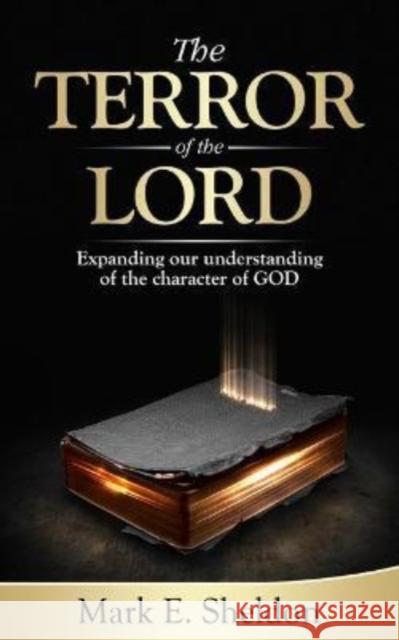 The Terror of the Lord: Expanding Our Understanding of the Character of God Sheldon Mark 9781946889874 Carpenter's Son Publishing