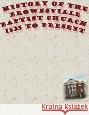 History of the Brownsville Baptist Church: 1825 to Present Arthur Ray Dixon 9781946896902