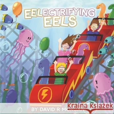 Eel-ectrifying Eels David R. Morgan Terrie Sizemore Robert Petru Ceobanu 9781946908148 2 Z Press LLC