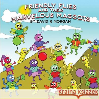 Friendly Flies and Their Marvelous Maggots David R. Morgan Terrie Sizemore Gilbert Papina 9781946908186 2 Z Press LLC