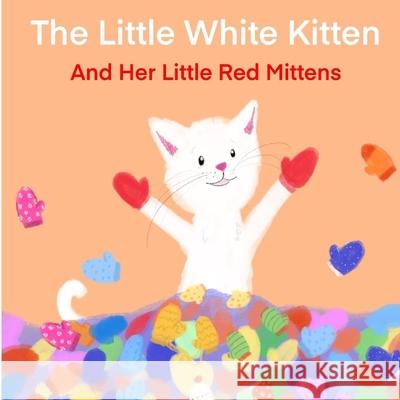 The Little White Kitten and Her Little Red Mittens Terrie Sizemore 9781946908759