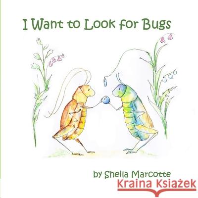 I Want to Look for Bugs Sheila Marcotte 9781946908773